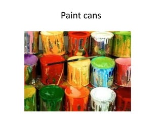 Paint cans
 