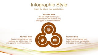Infographic Style
Insert the title of your subtitle Here
You can simply impress your
audience and add a unique zing
and appeal to your Presentations.
Your Text Here
You can simply impress your
audience and add a unique zing
and appeal to your Presentations.
Your Text Here
You can simply impress your
audience and add a unique zing
and appeal to your Presentations.
Your Text Here
 
