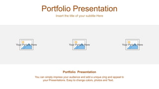 Portfolio Presentation
Insert the title of your subtitle Here
You can simply impress your audience and add a unique zing and appeal to
your Presentations. Easy to change colors, photos and Text.
Portfolio Presentation
Your Picture Here Your Picture Here Your Picture Here
 