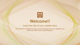 Welcome!!
Insert the title of your subtitle Here
This PowerPoint Template has clean and neutral design that can be adapted to any
content and meets various market segments.
 