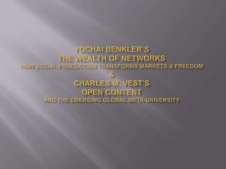 Yochaibenkler’sthe Wealth of networksHow Social Production Transforms markets & Freedom&charles m. vest’sopen contentand the emerging global meta-university 