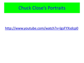 Chuck Close’s Portraits
http://www.youtube.com/watch?v=lgsFYXsdcp0
 