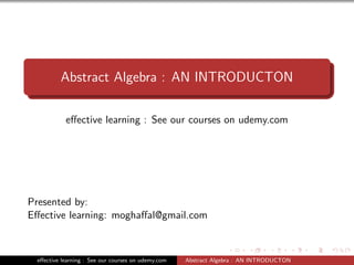 Abstract Algebra : AN INTRODUCTON
eﬀective learning : See our courses on udemy.com
Presented by:
Eﬀective learning: moghaﬀal@gmail.com
eﬀective learning : See our courses on udemy.com Abstract Algebra : AN INTRODUCTON
 