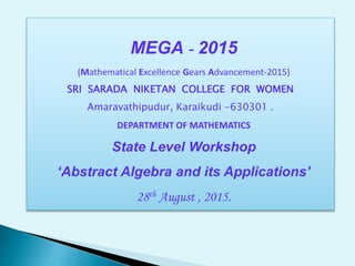 MEGA - 2015
(Mathematical Excellence Gears Advancement-2015)
SRI SARADA NIKETAN COLLEGE FOR WOMEN
Amaravathipudur, Karaiku...