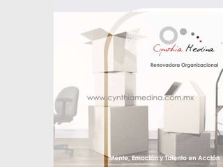 Renovadora Organizacional Mente, Emoción y Talento en Acción www.cynthiamedina.com.mx 