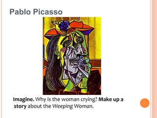 Pablo Picasso   Imagine. Why is the woman crying? Make up a story about the Weeping Woman.