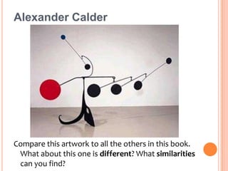 Calder was not satisfied. He wanted the shapes to move freely in their own in surprising ways. So he hung wood pieces, metal shapes, glass, and other materials from wires. The playful shapes twirled round and round as air flowed past them.Alexander Calder