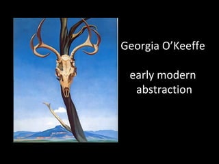 Georgia O’Keeffe

 early modern
  abstraction
 