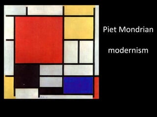 Piet Mondrian

 modernism


 Modernist
 