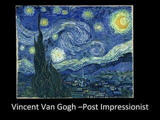 Vincent Van Gogh –Post Impressionist
 