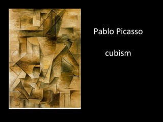 Pablo Picasso

   cubism
 