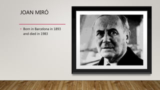 JOAN MIRÓ
• Born in Barcelona in 1893
and died in 1983