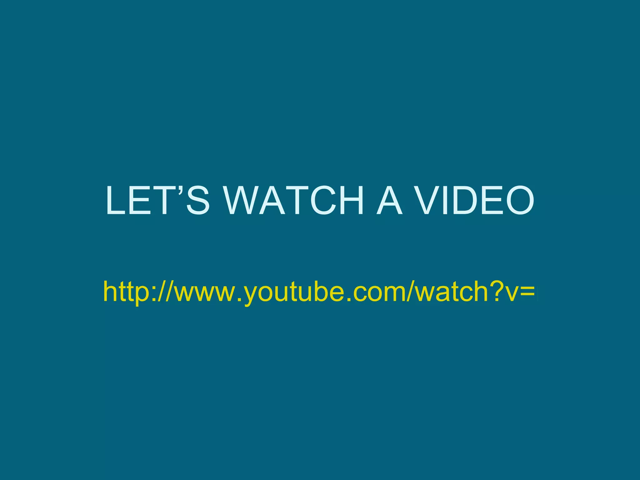 LET’S WATCH A VIDEO http://www.youtube.com/watch?v=mVYDbeljUww&feature=related 