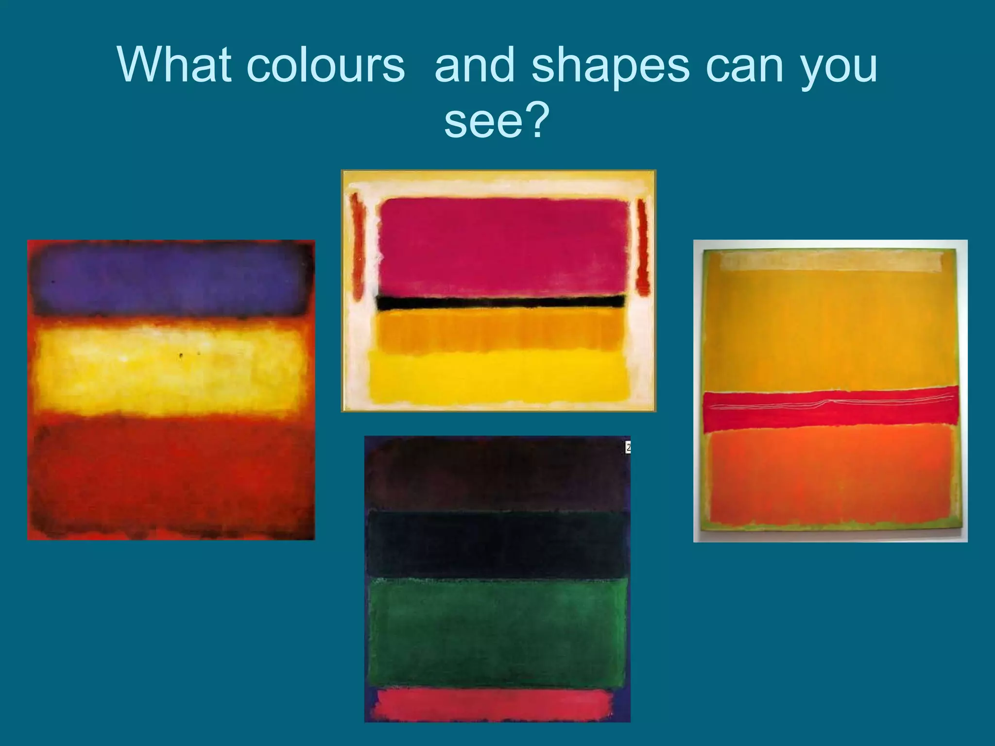 What colours  and shapes can you see? 