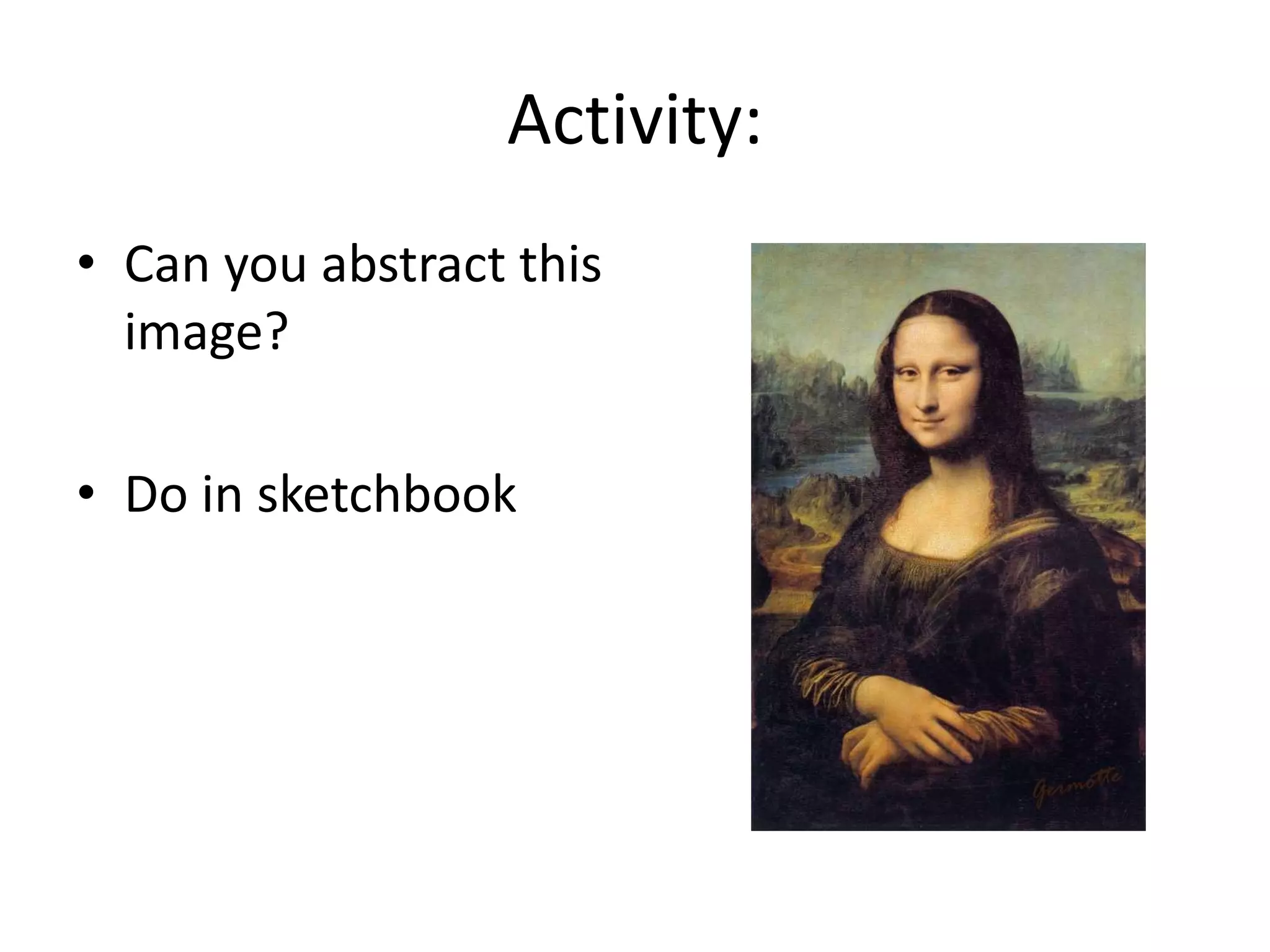 Activity: 
• Can you abstract this 
image? 
• Do in sketchbook 
 