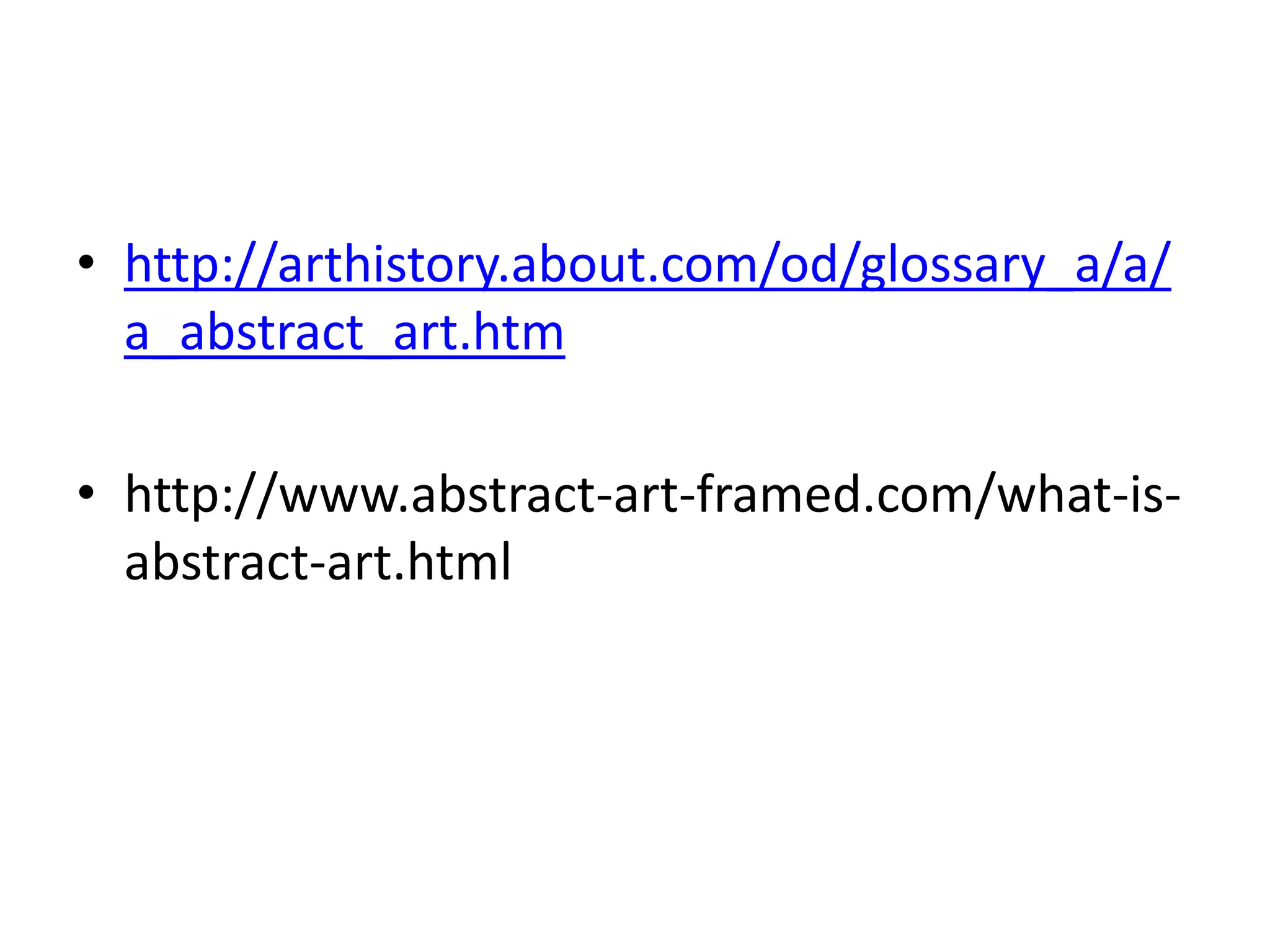 • http://arthistory.about.com/od/glossary_a/a/ 
a_abstract_art.htm 
• http://www.abstract-art-framed.com/what-is-abstract- 
art.html 
