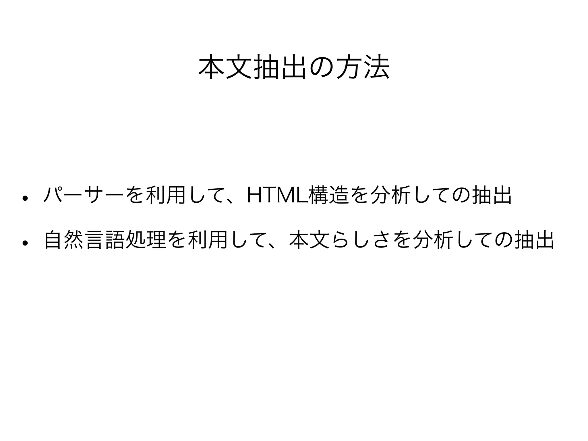 本文抽出の方法
• パーサーを利用して、HTML構造を分析しての抽出
• 自然言語処理を利用して、本文らしさを分析しての抽出
 
