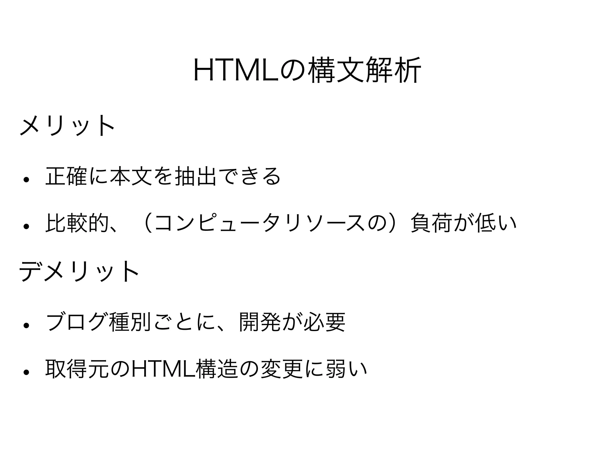 HTMLの構文解析
メリット
• 正確に本文を抽出できる
• 比較的、（コンピュータリソースの）負荷が低い
デメリット
• ブログ種別ごとに、開発が必要
• 取得元のHTML構造の変更に弱い
 