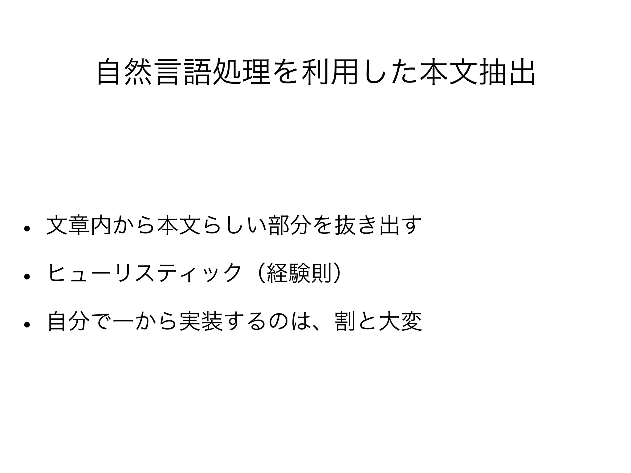自然言語処理を利用した本文抽出
• 文章内から本文らしい部分を抜き出す
• ヒューリスティック（経験則）
• 自分で一から実装するのは、割と大変
 