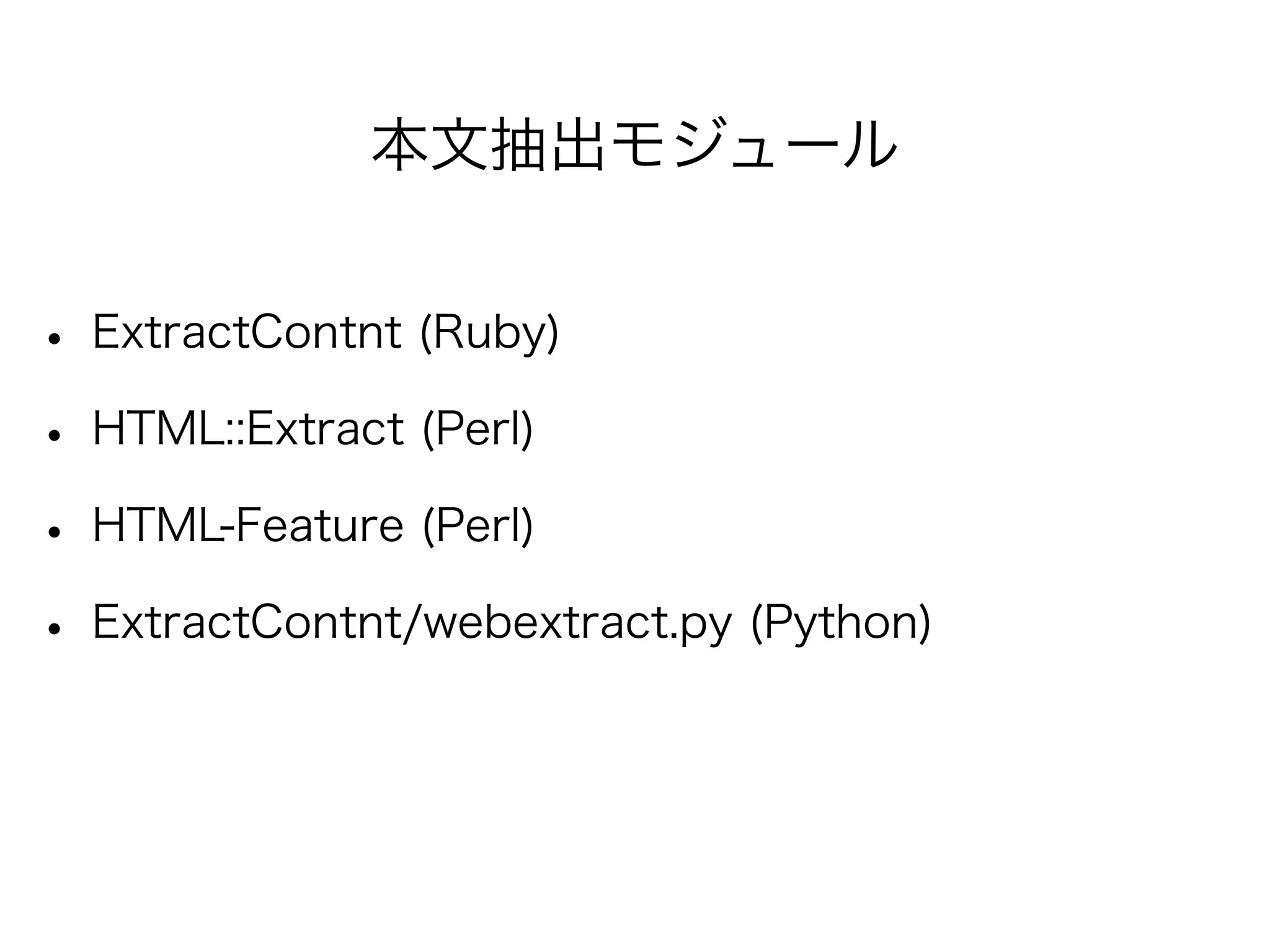 本文抽出モジュール
• ExtractContnt (Ruby)
• HTML::Extract (Perl)
• HTML-Feature (Perl)
• ExtractContnt/webextract.py (Python)
 