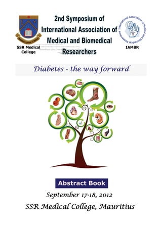 Diabetes - the way forward
September 17-18, 2012
Abstract Book
SSR Medical College, Mauritius
SSR Medical
College
IAMBR
 