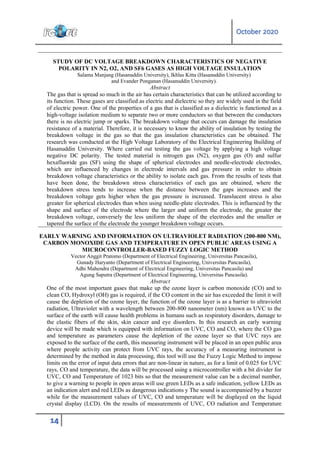 October 2020
14
STUDY OF DC VOLTAGE BREAKDOWN CHARACTERISTICS OF NEGATIVE
POLARITY IN N2, O2, AND SF6 GASES AS HIGH VOLTAGE INSULATION
Salama Manjang (Hasanuddin University), Ikhlas Kitta (Hasanuddin University)
and Evander Ponganan (Hasanuddin University).
Abstract
The gas that is spread so much in the air has certain characteristics that can be utilized according to
its function. These gases are classified as electric and dielectric so they are widely used in the field
of electric power. One of the properties of a gas that is classified as a dielectric is functioned as a
high-voltage isolation medium to separate two or more conductors so that between the conductors
there is no electric jump or sparks. The breakdown voltage that occurs can damage the insulation
resistance of a material. Therefore, it is necessary to know the ability of insulation by testing the
breakdown voltage in the gas so that the gas insulation characteristics can be obtained. The
research was conducted at the High Voltage Laboratory of the Electrical Engineering Building of
Hasanuddin University. Where carried out testing the gas voltage by applying a high voltage
negative DC polarity. The tested material is nitrogen gas (N2), oxygen gas (O) and sulfur
hexafluoride gas (SF) using the shape of spherical electrodes and needle-electrode electrodes,
which are influenced by changes in electrode intervals and gas pressure in order to obtain
breakdown voltage characteristics or the ability to isolate each gas. From the results of tests that
have been done, the breakdown stress characteristics of each gas are obtained, where the
breakdown stress tends to increase when the distance between the gaps increases and the
breakdown voltage gets higher when the gas pressure is increased. Translucent stress is also
greater for spherical electrodes than when using needle-plate electrodes. This is influenced by the
shape and surface of the electrode where the larger and uniform the electrode, the greater the
breakdown voltage, conversely the less uniform the shape of the electrodes and the smaller or
tapered the surface of the electrode the younger breakdown voltage occurs.
EARLY WARNING AND INFORMATION ON ULTRAVIOLET RADIATION (200-800 NM),
CARBON MONOXIDE GAS AND TEMPERATURE IN OPEN PUBLIC AREAS USING A
MICROCONTROLLER-BASED FUZZY LOGIC METHOD
Vector Anggit Pratomo (Department of Electrical Engineering, Universitas Pancasila),
Gunady Haryanto (Department of Electrical Engineering, Universitas Pancasila),
Adhi Mahendra (Department of Electrical Engineering, Universitas Pancasila) and
Agung Saputra (Department of Electrical Engineering, Universitas Pancasila).
Abstract
One of the most important gases that make up the ozone layer is carbon monoxide (CO) and to
clean CO, Hydroxyl (OH) gas is required, if the CO content in the air has exceeded the limit it will
cause the depletion of the ozone layer, the function of the ozone layer is as a barrier to ultraviolet
radiation, Ultraviolet with a wavelength between 200-800 nanometer (nm) known as UVC to the
surface of the earth will cause health problems in humans such as respiratory disorders, damage to
the elastic fibers of the skin, skin cancer and eye disorders. In this research an early warning
device will be made which is equipped with information on UVC, CO and CO, where the CO gas
and temperature as parameters cause the depletion of the ozone layer so that UVC rays are
exposed to the surface of the earth, this measuring instrument will be placed in an open public area
where people activity can protect from UVC rays, the accuracy of a measuring instrument is
determined by the method in data processing, this tool will use the Fuzzy Logic Method to impose
limits on the error of input data errors that are non-linear in nature, as for a limit of 0.025 for UVC
rays, CO and temperature, the data will be processed using a microcontroller with a bit divider for
UVC, CO and Temperature of 1023 bits so that the measurement value can be a decimal number,
to give a warning to people in open areas will use green LEDs as a safe indication, yellow LEDs as
an indication alert and red LEDs as dangerous indications y The sound is accompanied by a buzzer
while for the measurement values of UVC, CO and temperature will be displayed on the liquid
crystal display (LCD). On the results of measurements of UVC, CO radiation and Temperature
 