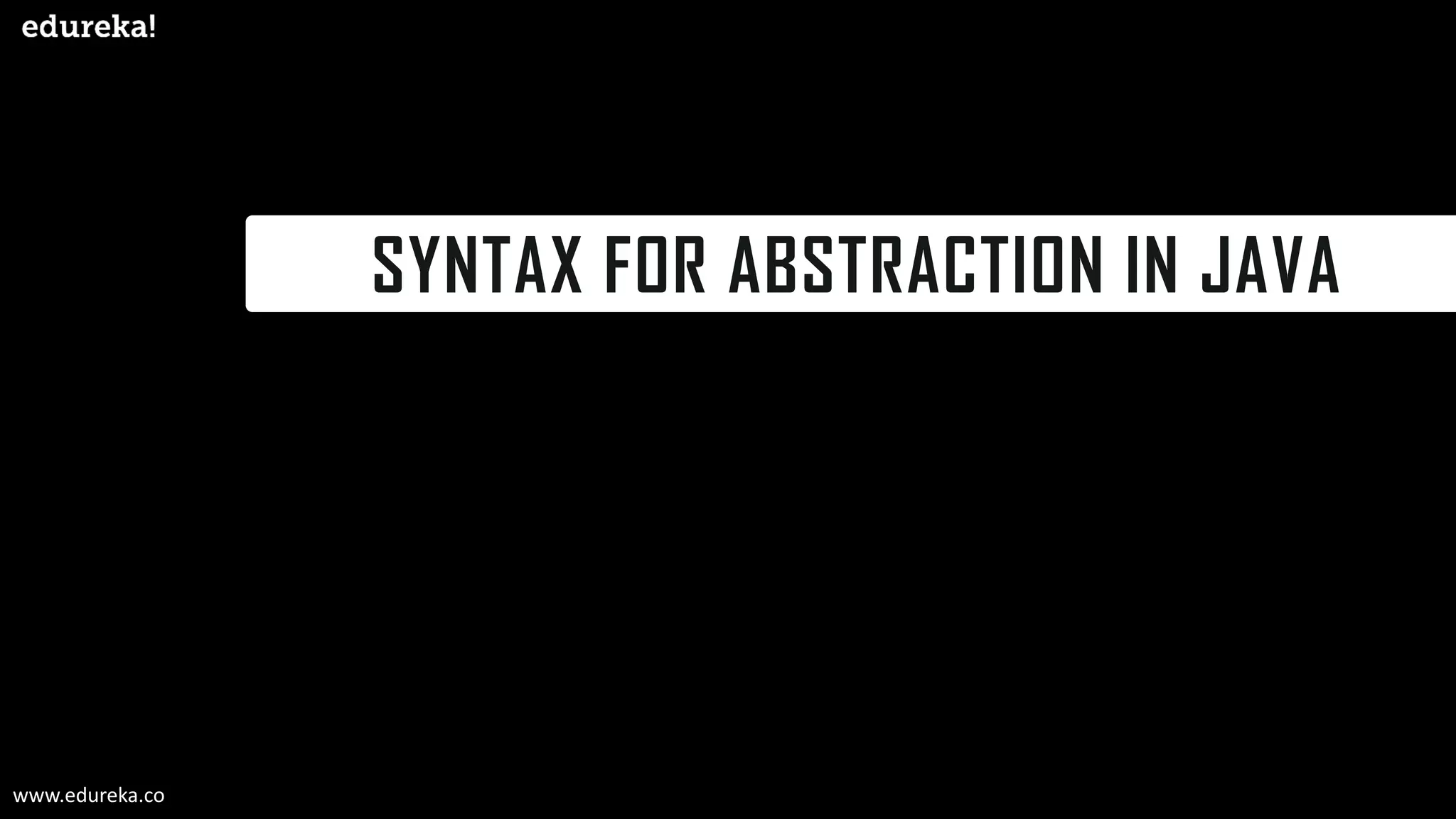 SYNTAX FOR ABSTRACTION IN JAVA
www.edureka.co
 