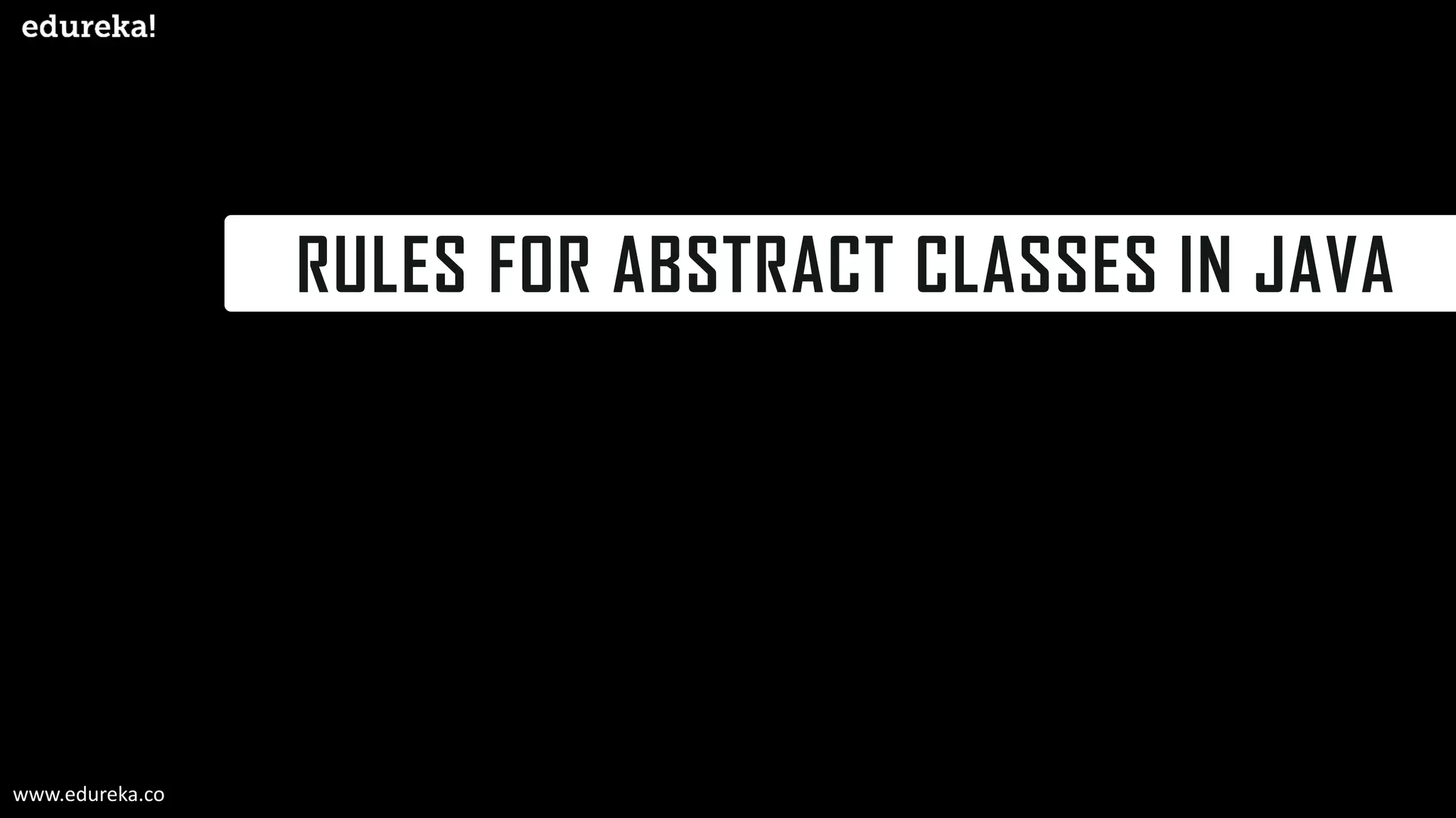 RULES FOR ABSTRACT CLASSES IN JAVA
www.edureka.co
 