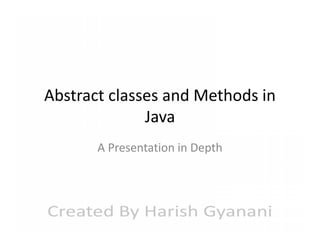 Abstract classes and Methods in
Java
A Presentation in Depth

 