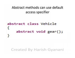 Abstract methods can use default
access specifier

 
