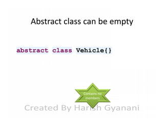 Abstract class can be empty
abstract class Vehicle{}

Contains no
members

 