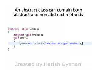 An abstract class can contain both
abstract and non abstract methods

 