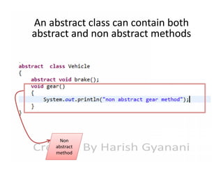 An abstract class can contain both
abstract and non abstract methods

Non
abstract
method

 