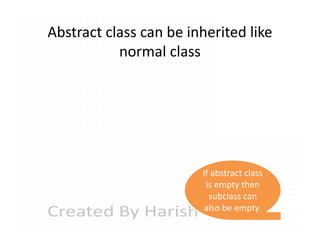 Abstract class can be inherited like
normal class

If abstract class
is empty then
subclass can
also be empty.

 