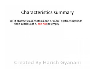 Characteristics summary
10. If abstract class contains one or more abstract methods
then subclass of it, can not be empty.

 