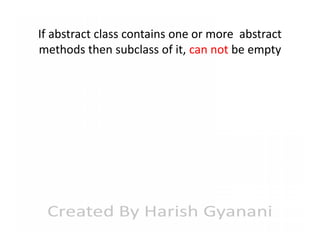 If abstract class contains one or more abstract
methods then subclass of it, can not be empty

 