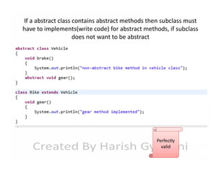 If a abstract class contains abstract methods then subclass must
have to implements(write code) for abstract methods, if subclass
does not want to be abstract

Perfectly
valid

 