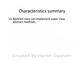 Characteristics summary
13.Abstract class can implement super class
abstract methods.

 