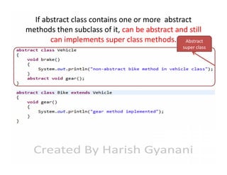 If abstract class contains one or more abstract
methods then subclass of it, can be abstract and still
can implements super class methods. Abstract

super class

 