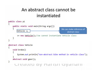 An abstract class cannot be
instantiated
We can make reference of
abstract class

 