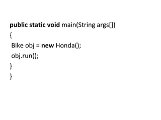 public static void main(String args[])
{
Bike obj = new Honda();
obj.run();
}
}
 