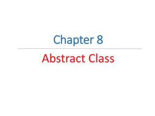 Chapter 8
Abstract Class
 