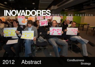 INOVADORES        modelo   de    negócios




                           CoreBusiness
2012   Abstract                      Strategy
 
