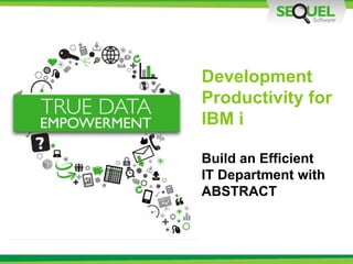 Development
Productivity for
IBM i
Build an Efficient
IT Department with
ABSTRACT
 