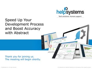 All trademarks and registered trademarks are the property of their respective owners.© HelpSystems LLC. All rights reserved.
Speed Up Your
Development Process
and Boost Accuracy
with Abstract
Thank you for joining us.
The meeting will begin shortly.
 