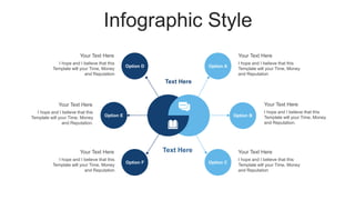 Infographic Style
Option A
Option B
Text Here
Text Here
Option C
Option F
Option E
Option D
I hope and I believe that this
Template will your Time, Money
and Reputation
Your Text Here
I hope and I believe that this
Template will your Time, Money
and Reputation.
Your Text Here
I hope and I believe that this
Template will your Time, Money
and Reputation
Your Text Here
I hope and I believe that this
Template will your Time, Money
and Reputation
Your Text Here
I hope and I believe that this
Template will your Time, Money
and Reputation.
Your Text Here
I hope and I believe that this
Template will your Time, Money
and Reputation
Your Text Here
 