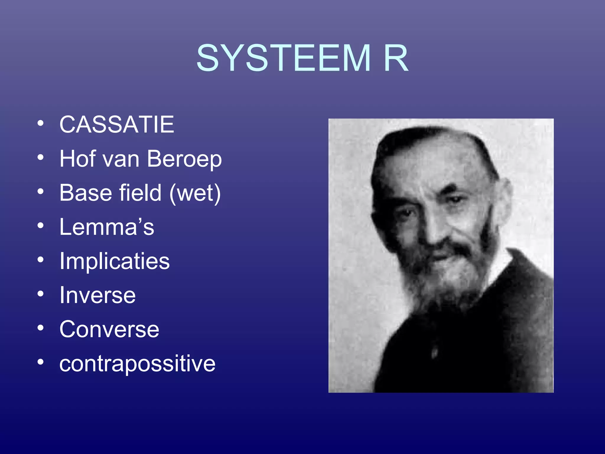 SYSTEEM R
• CASSATIE
• Hof van Beroep
• Base field (wet)
• Lemma’s
• Implicaties
• Inverse
• Converse
• contrapossitive
 