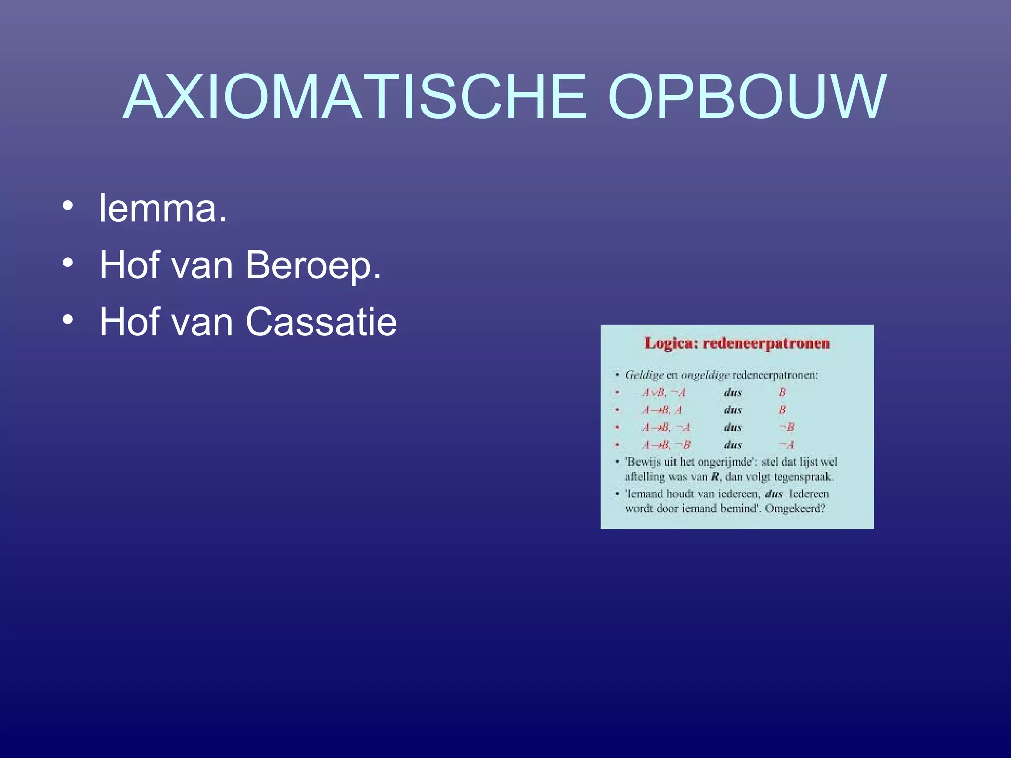 AXIOMATISCHE OPBOUW
• lemma.
• Hof van Beroep.
• Hof van Cassatie
 