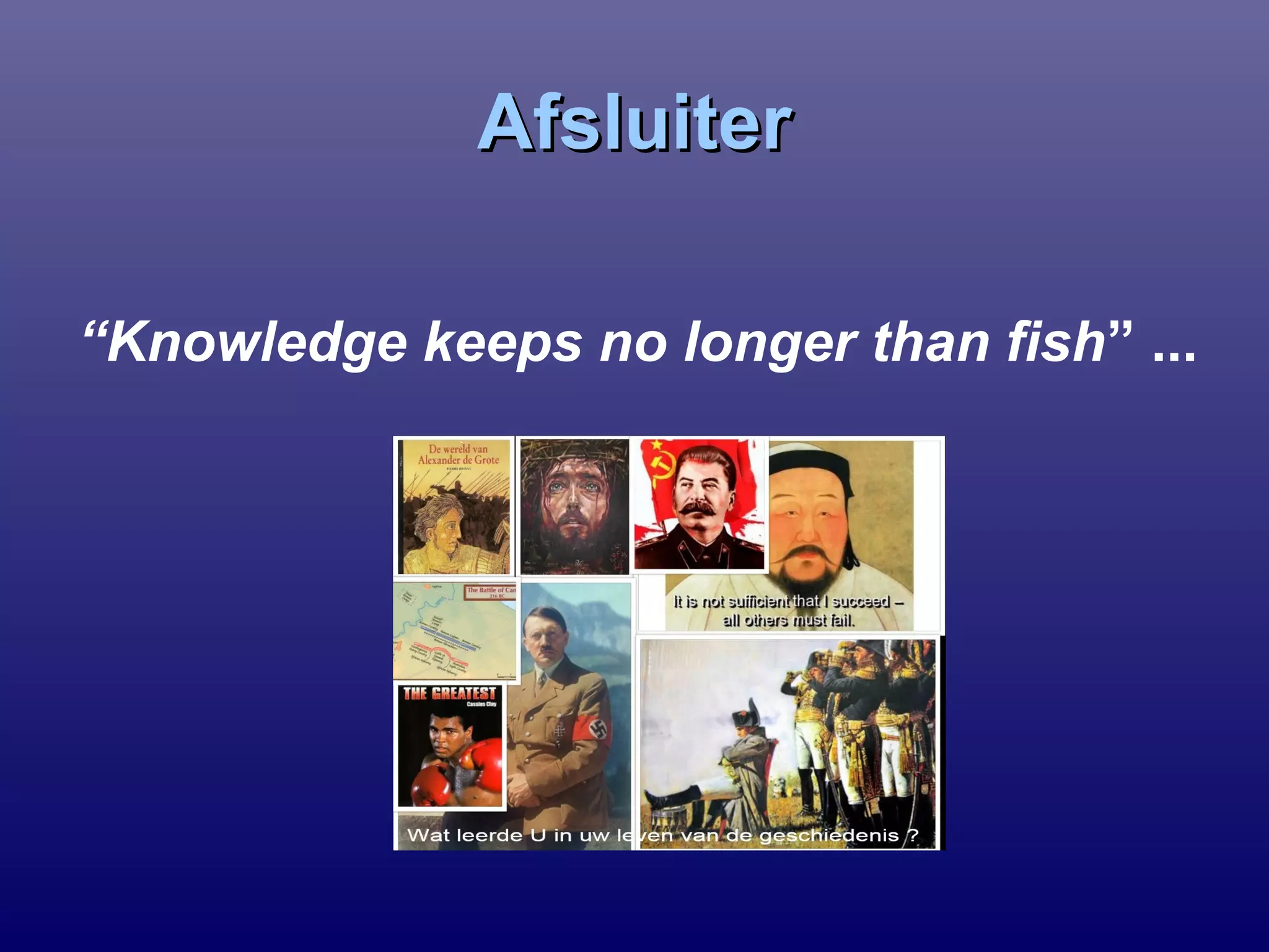 AfsluiterAfsluiter
“Knowledge keeps no longer than fish” ...
 