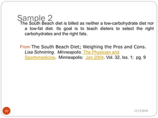 Sample 2 diet is billed as neither a low-carbohydrate diet nor
      The South Beach
        a low-fat diet. Its goal is to teach dieters to select the right
        carbohydrates and the right fats.


      From The South Beach Diet; Weighing the Pros and Cons.
        Lisa Schnirring. Minneapolis. The Physician and
        Sportsmedicine. Minneapolis: Jan 2004. Vol. 32, Iss. 1; pg. 9




10                                                            12/12/2010
 